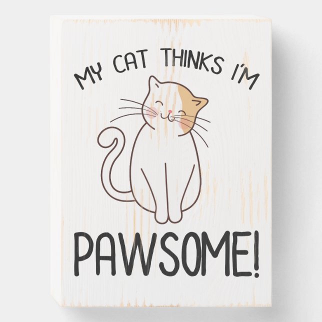 My Cat Thinks I'm Pawsome Wooden Box Sign (Front Vertical)