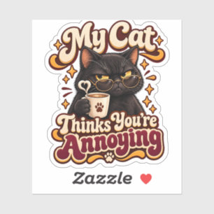 My Cat Thinks Youre Annoying Funny Sarcastic Cat Sticker