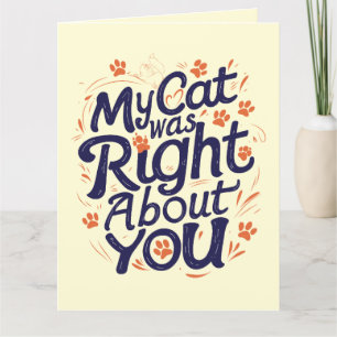 My Cat Was Right About You –Cat Lover Card