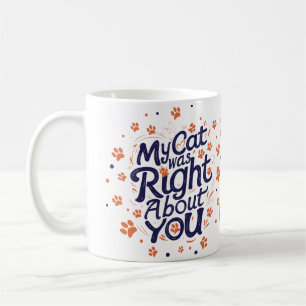 My Cat Was Right About You –Cat Lover Coffee Mug