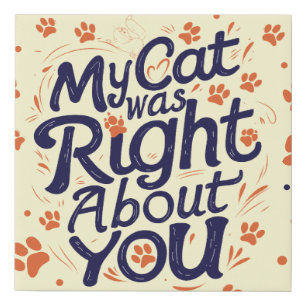 My Cat Was Right About You –Cat Lover Faux Canvas Print