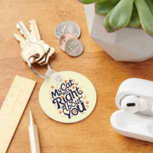 My Cat Was Right About You –Cat Lover Keychain