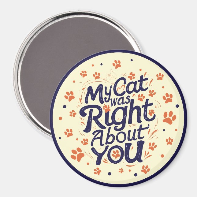 My Cat Was Right About You –Cat Lover Magnet (Front/Back)