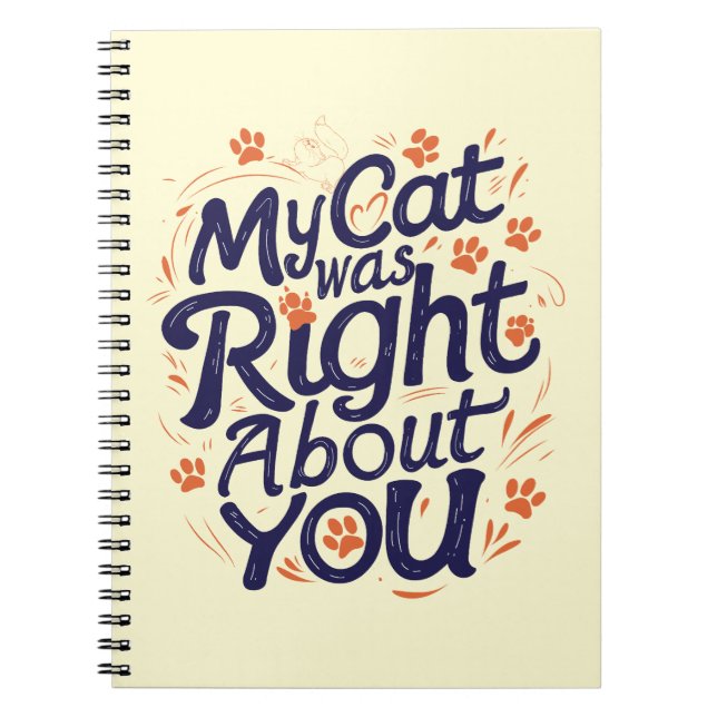 My Cat Was Right About You –Cat Lover Notebook (Front)
