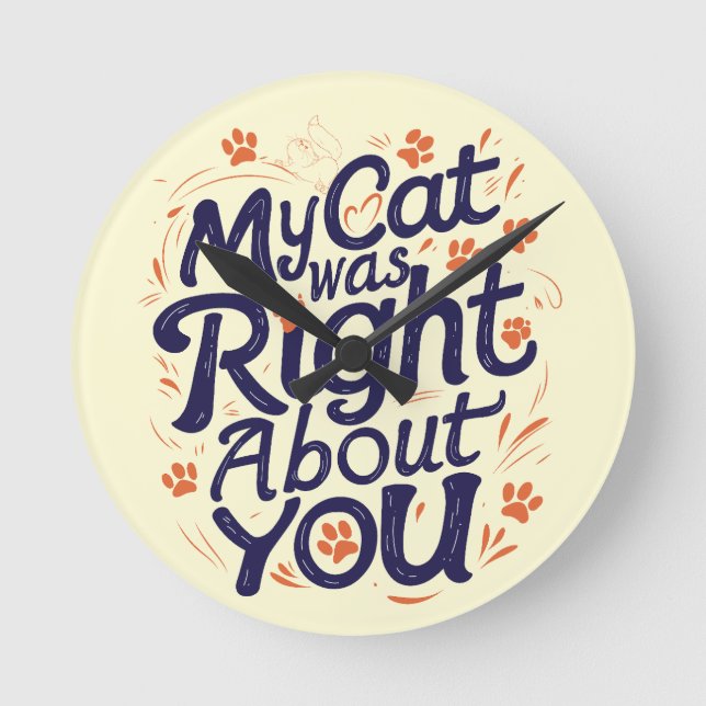 My Cat Was Right About You –Cat Lover Round Clock (Front)