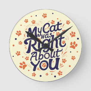 My Cat Was Right About You –Cat Lover Round Clock