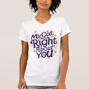 My Cat Was Right About You –Cat Lover T-Shirt