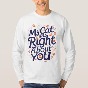 My Cat Was Right About You –Cat Lover T-Shirt