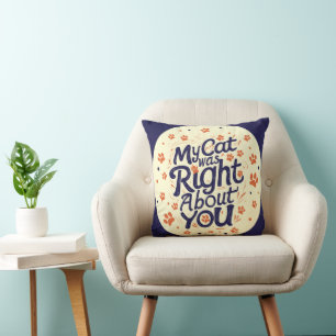 My Cat Was Right About You –Cat Lover Throw Pillow