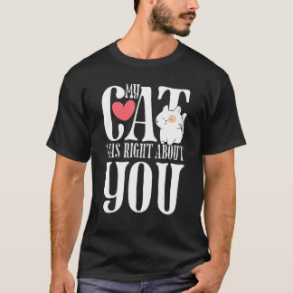 My cat was right about you  cute kitty pet T-Shirt