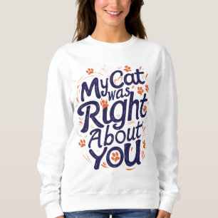 My Cat Was Right About You–Funny Cat Lover T-Shirt Sweatshirt