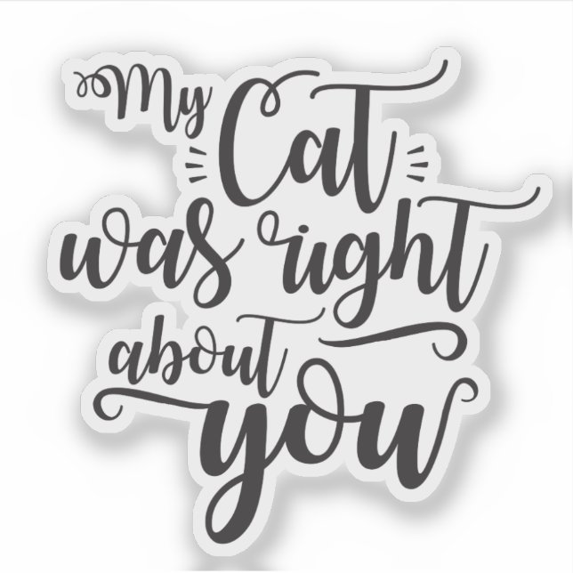 My cat was right about you funny quote sticker (Front)