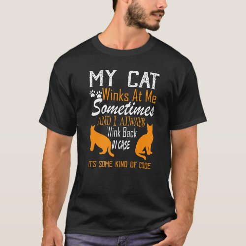 My Cat Winks At Me Sometimes And I Always Wink Bac T_Shirt