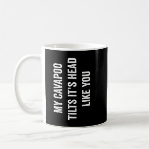My Cavapoo Tilts Its Head Like You Coffee Mug
