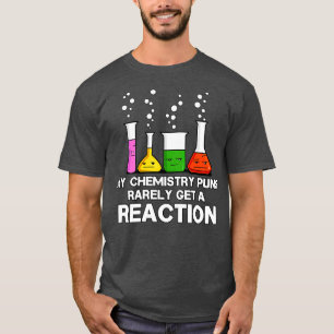 My Chemistry Puns Rarely Get A Reaction T-Shirt
