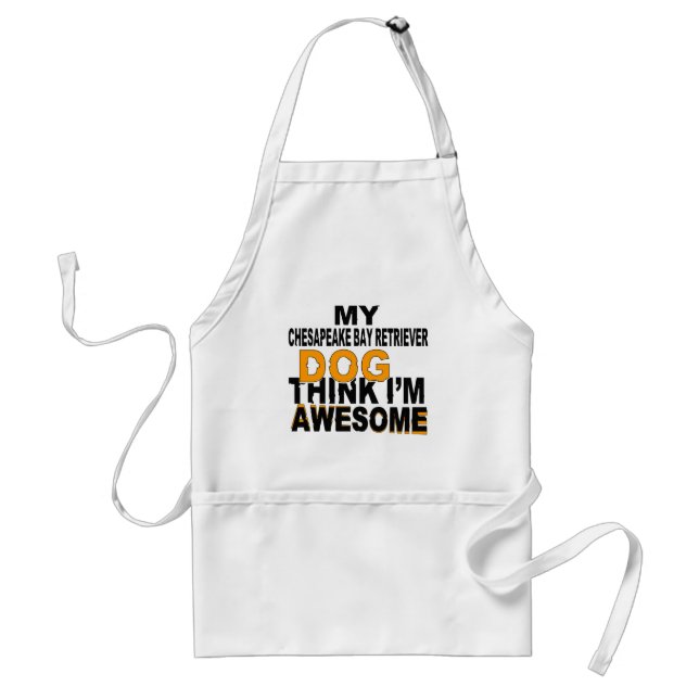 My Chesapeake Bay Retriever Dog Think I Am Awesome Adult Apron (Front)