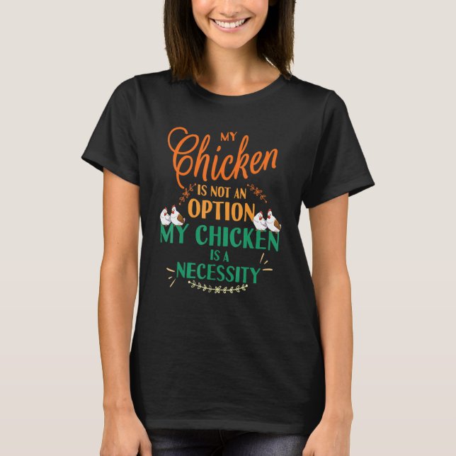 My Chicken Not Option It's Necessity Funny Chicken T-Shirt (Front)