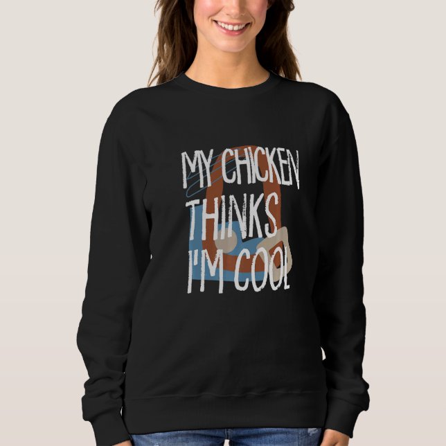 My Chicken Thinks Im Cool Farmer Farm Animals Ranc Sweatshirt (Front)