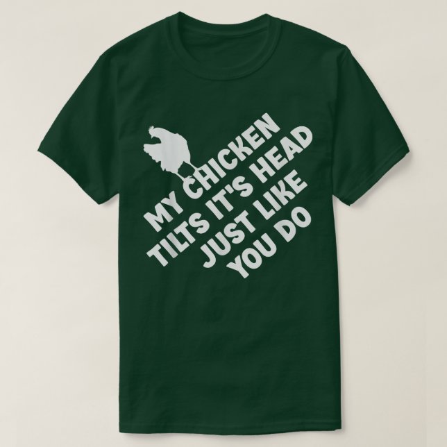 My Chicken Tilts It's Head Just Like You Do Funny  T-Shirt (Design Front)