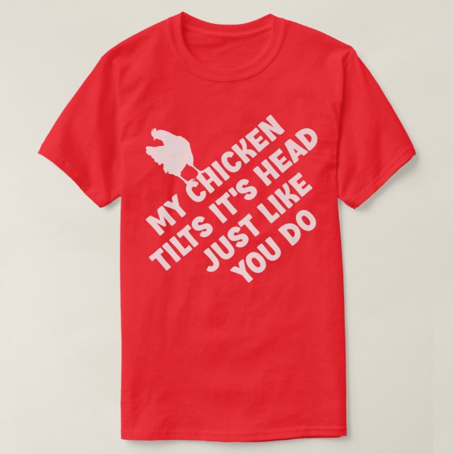My Chicken Tilts It's Head Just Like You Do Funny  T-Shirt (Design Front)