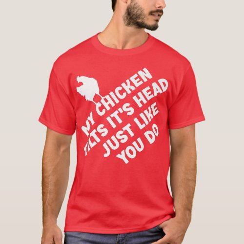 My Chicken Tilts Its Head Just Like You Do Funny  T_Shirt