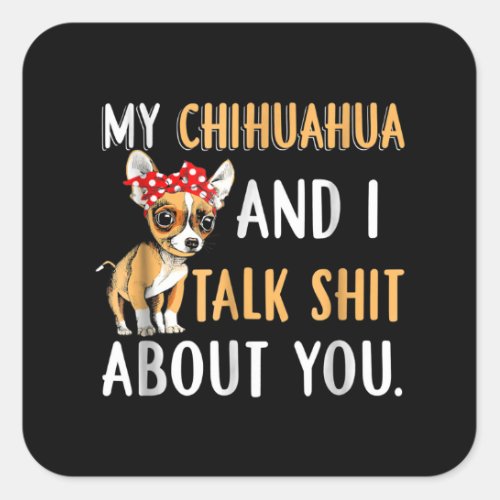 My Chihuahua And I Talk About You Dog Lover Gift Square Sticker