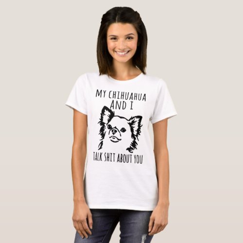 my chihuahua and I talk about you dogs husky T_Shirt