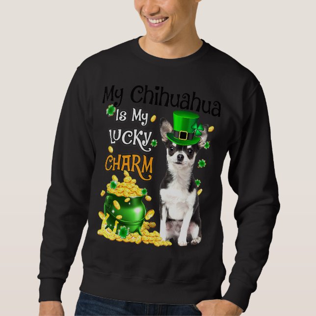 My Chihuahua Is My Lucky Charm Cute Dog Patricks D Sweatshirt (Front)