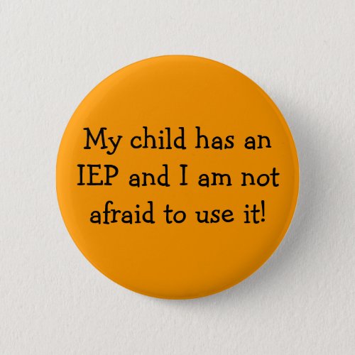 My child has an IEP and I am not afraid to use it Pinback Button