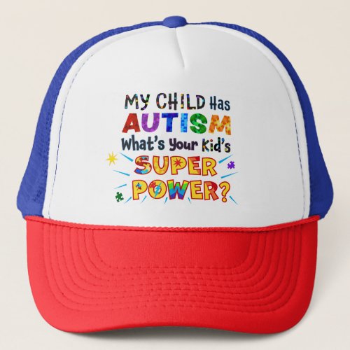 My Child Has AUTISM Whats Your Kids SUPER POWER Trucker Hat