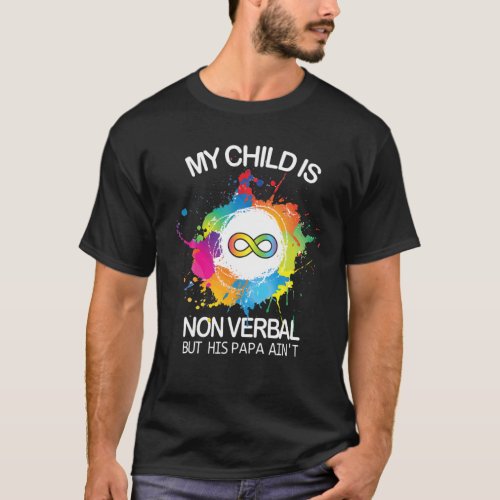 My Child Is Non_Verbal But His Papa Aint Autism D T_Shirt