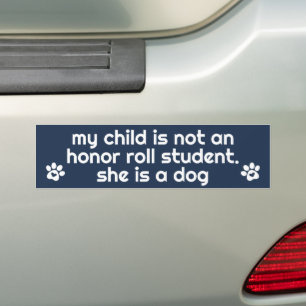 My Child Is Not An Honor Roll Student She Is A Dog Bumper Sticker