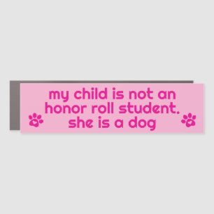 My Child Is Not An Honor Roll Student She Is A Dog Car Magnet