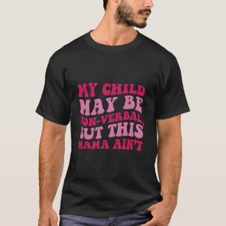 My Child May Be Non-Verbal But This Mama Ain’T O T-Shirt