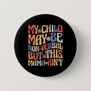 My Child May Be Non-verbyl But This Mama Ain't Aut Button