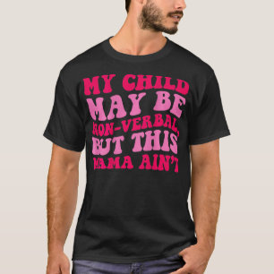 My Child May Be NonVerbal But This Mama Aint on ba T-Shirt