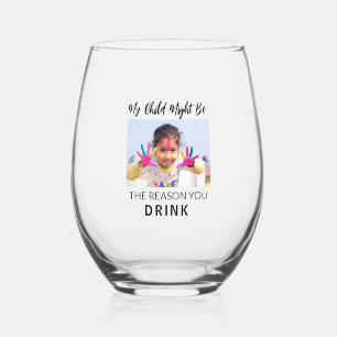 My Child Might Be The Reason You Drink Photo Stemless Wine Glass