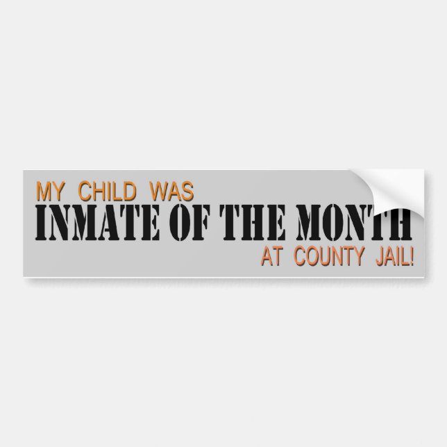 MY CHILD WAS INMATE OF THE MONTH AT COUNTY JAIL! BUMPER STICKER (Front)