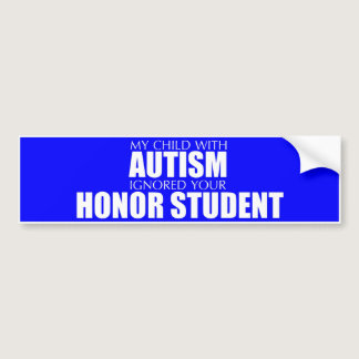 My Child With Autism Ignored Your Honor Student Bumper Sticker