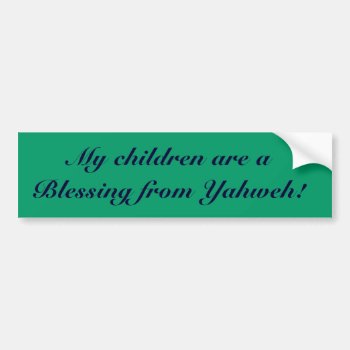 My Children Are A Blessing From Yahweh! Bumper Sticker by MessiahMinistries at Zazzle