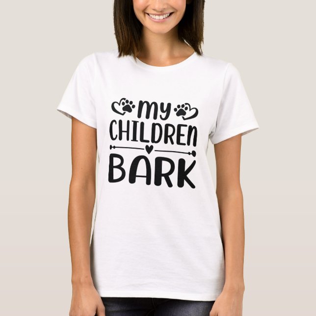 My Children Bark T-Shirt (Front)