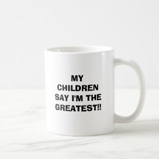 MY CHILDREN SAY I'M THE GREATEST!! COFFEE MUG
