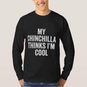 My Chinchilla Thinks I'm Cool Chinchilla Owner T-Shirt