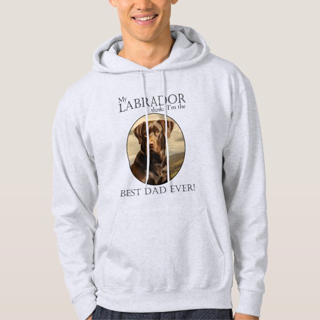 My Chocolate Lab Thinks I’m Best Dad Ever Hoodie (Front)