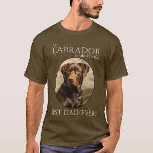 My Chocolate Lab Thinks I’m Best Dad Ever T-Shirt