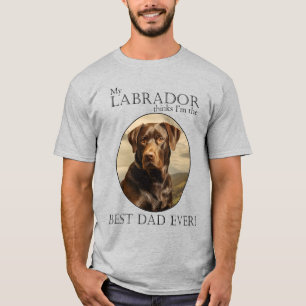 My Chocolate Lab Thinks I’m Best Dad Ever T-Shirt