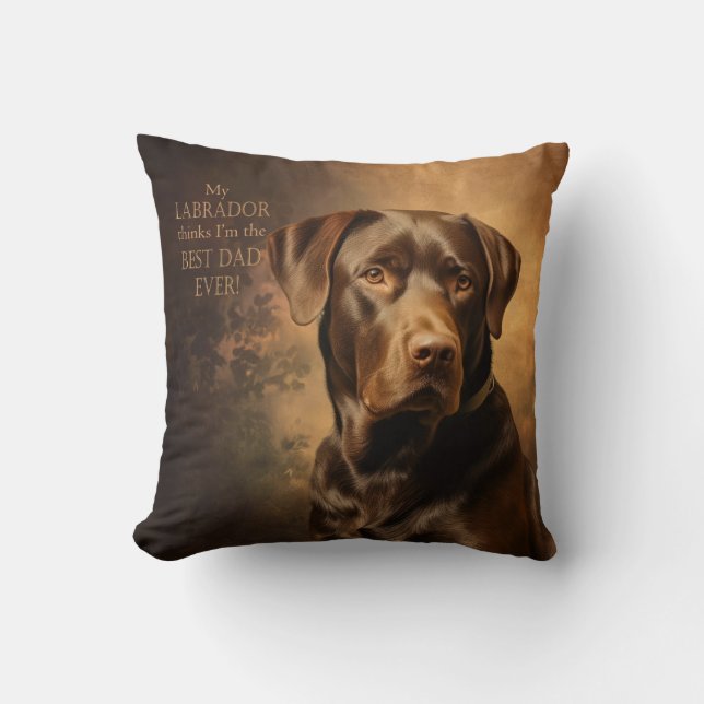 My Chocolate Lab Thinks I’m Best Dad Ever Throw Pillow (Front)