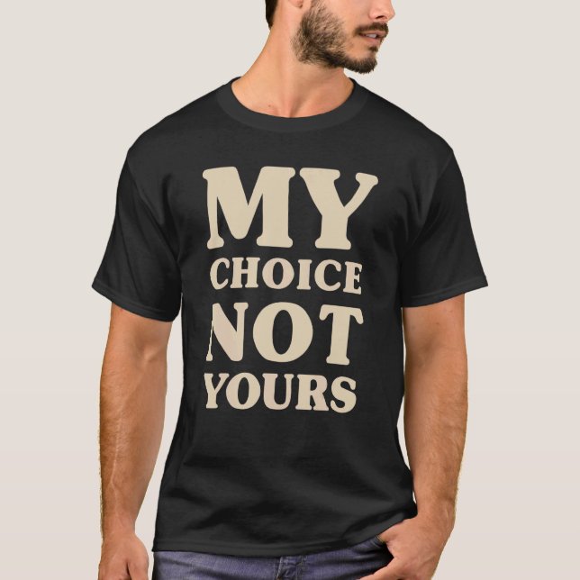My Choice Not Yours Pro Choice My Body Womens Righ T-Shirt (Front)