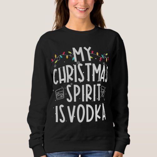 My Christmas Spirit Is Vodka Funny Family Christma Sweatshirt