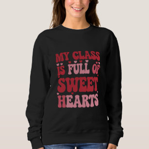 My Class is Full of Sweethearts Valentine's Day Sweatshirt